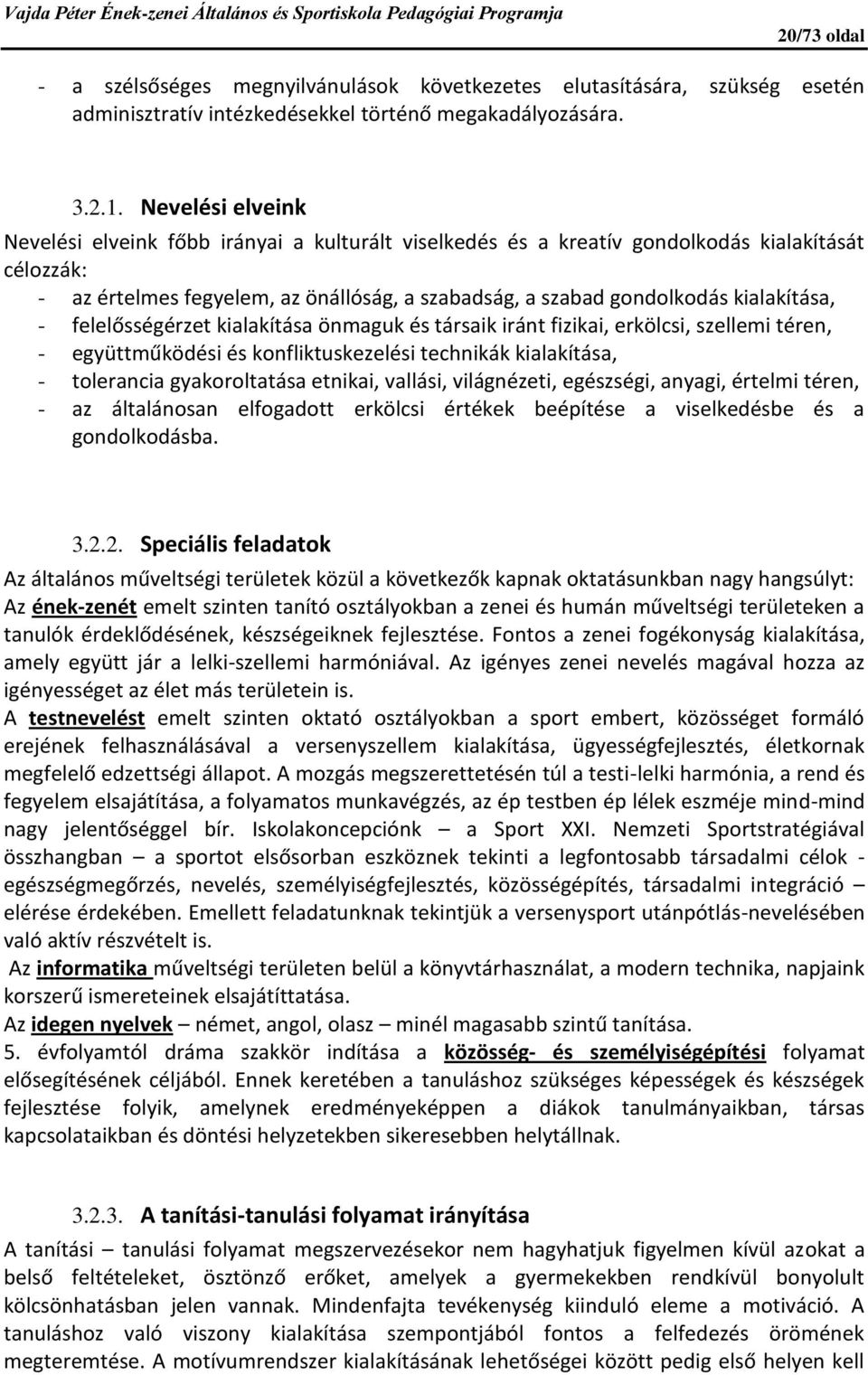 kialakítása, - felelősségérzet kialakítása önmaguk és társaik iránt fizikai, erkölcsi, szellemi téren, - együttműködési és konfliktuskezelési technikák kialakítása, - tolerancia gyakoroltatása