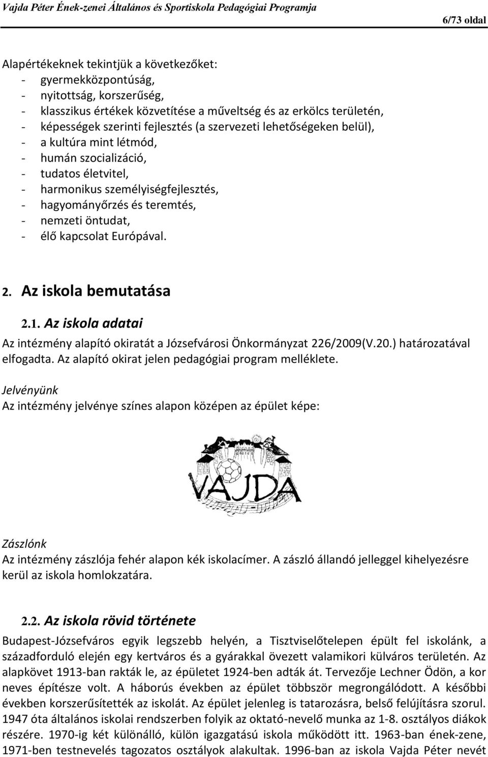 öntudat, - élő kapcsolat Európával. 2. Az iskola bemutatása 2.1. Az iskola adatai Az intézmény alapító okiratát a Józsefvárosi Önkormányzat 226/2009(V.20.) határozatával elfogadta.