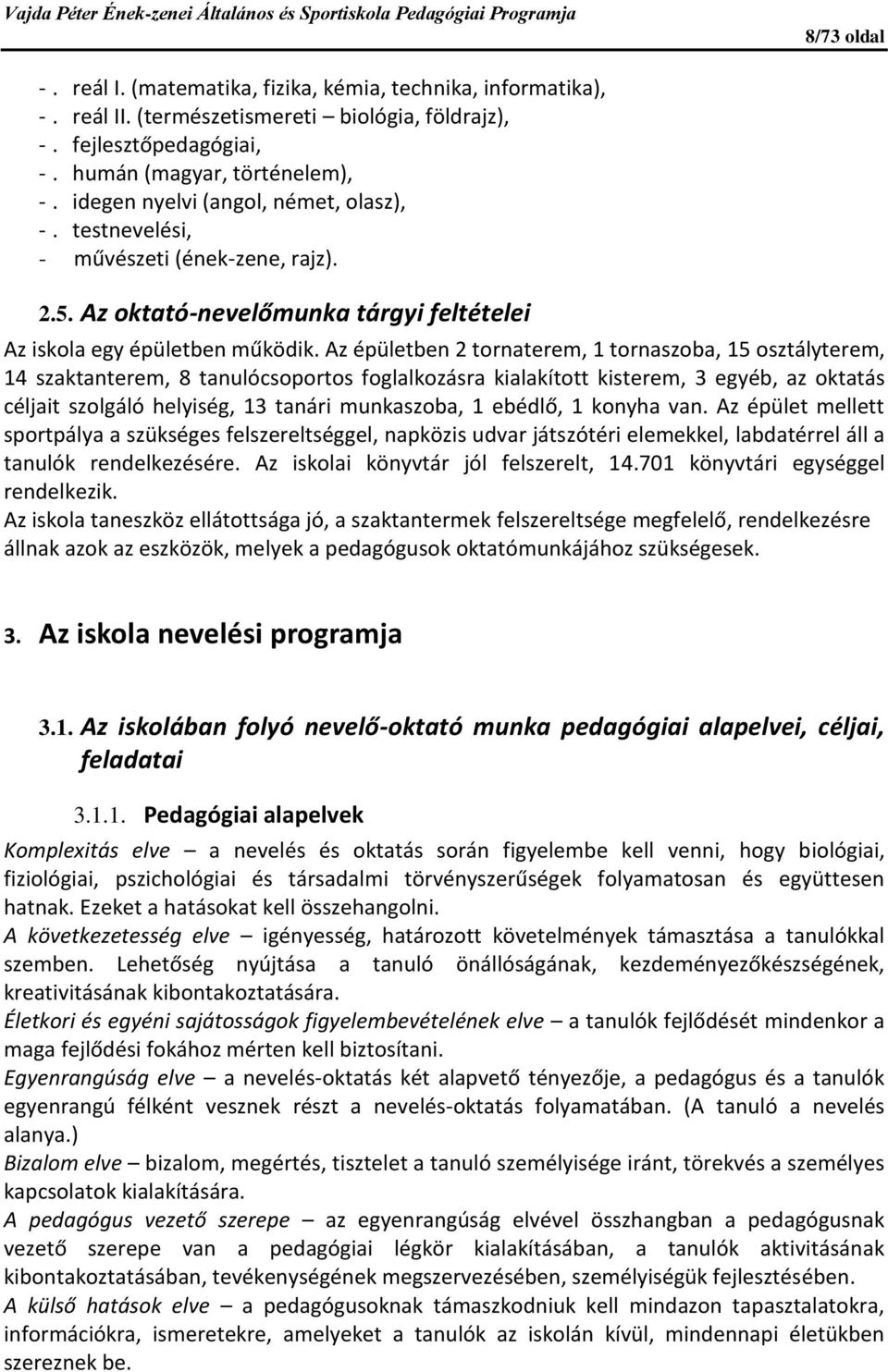 Az épületben 2 tornaterem, 1 tornaszoba, 15 osztályterem, 14 szaktanterem, 8 tanulócsoportos foglalkozásra kialakított kisterem, 3 egyéb, az oktatás céljait szolgáló helyiség, 13 tanári munkaszoba, 1