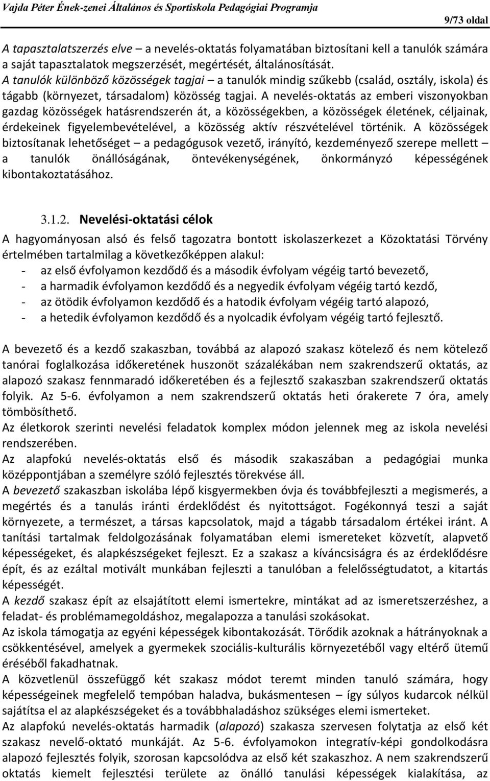 A nevelés-oktatás az emberi viszonyokban gazdag közösségek hatásrendszerén át, a közösségekben, a közösségek életének, céljainak, érdekeinek figyelembevételével, a közösség aktív részvételével