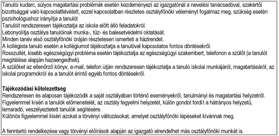 Lebonyolítja osztálya tanulóinak munka-, tűz- és balesetvédelmi oktatását. Minden tanév első osztályfőnöki óráján részletesen ismerteti a házirendet.