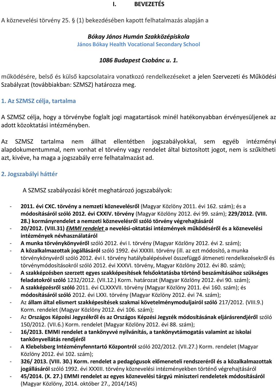 Az SZMSZ tartalma nem állhat ellentétben jogszabályokkal, sem egyéb intézményi alapdokumentummal, nem vonhat el törvény vagy rendelet által biztosított jogot, nem is szűkítheti azt, kivéve, ha maga a