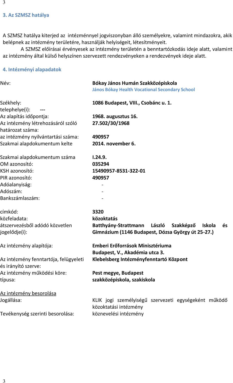 Intézményi alapadatok Név: Bókay János Humán Szakközépiskola János Bókay Health Vocational Secondary School Székhely: 1086 Budapest, VIII., Csobánc u. 1. telephelye(i): --- Az alapítás időpontja: 1968.