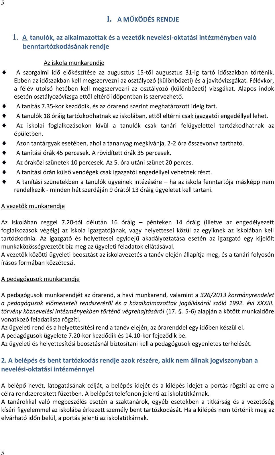 időszakban történik. Ebben az időszakban kell megszervezni az osztályozó (különbözeti) és a javítóvizsgákat. Félévkor, a félév utolsó hetében kell megszervezni az osztályozó (különbözeti) vizsgákat.