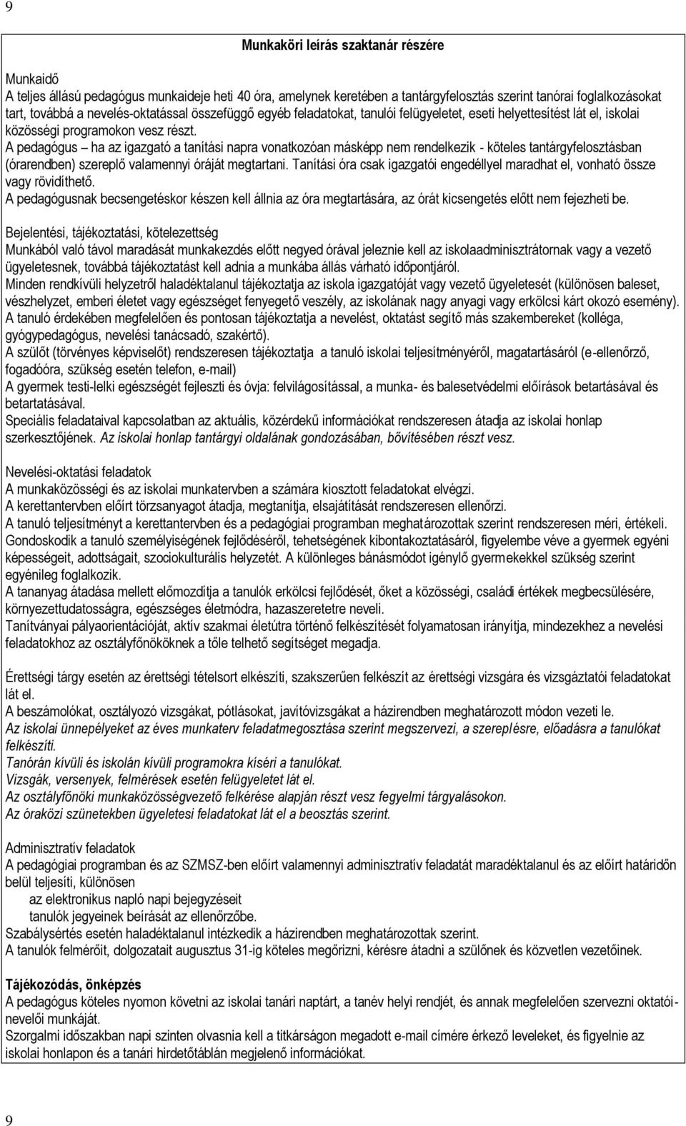 A pedagógus ha az igazgató a tanítási napra vonatkozóan másképp nem rendelkezik - köteles tantárgyfelosztásban (órarendben) szereplő valamennyi óráját megtartani.