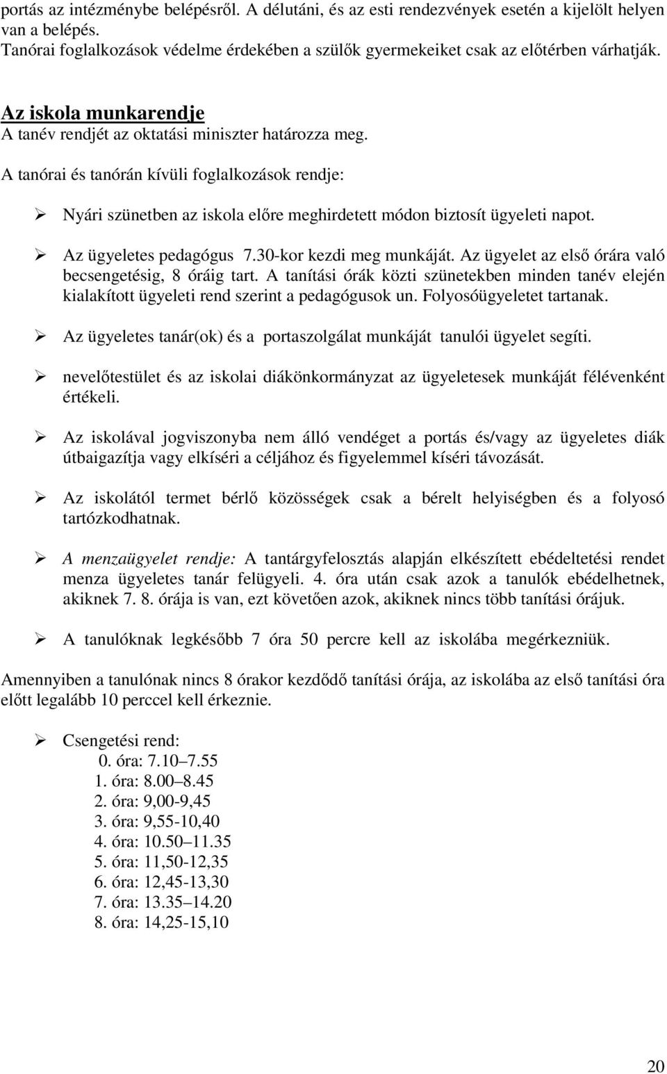 Az ügyeletes pedagógus 7.30-kor kezdi meg munkáját. Az ügyelet az első órára való becsengetésig, 8 óráig tart.