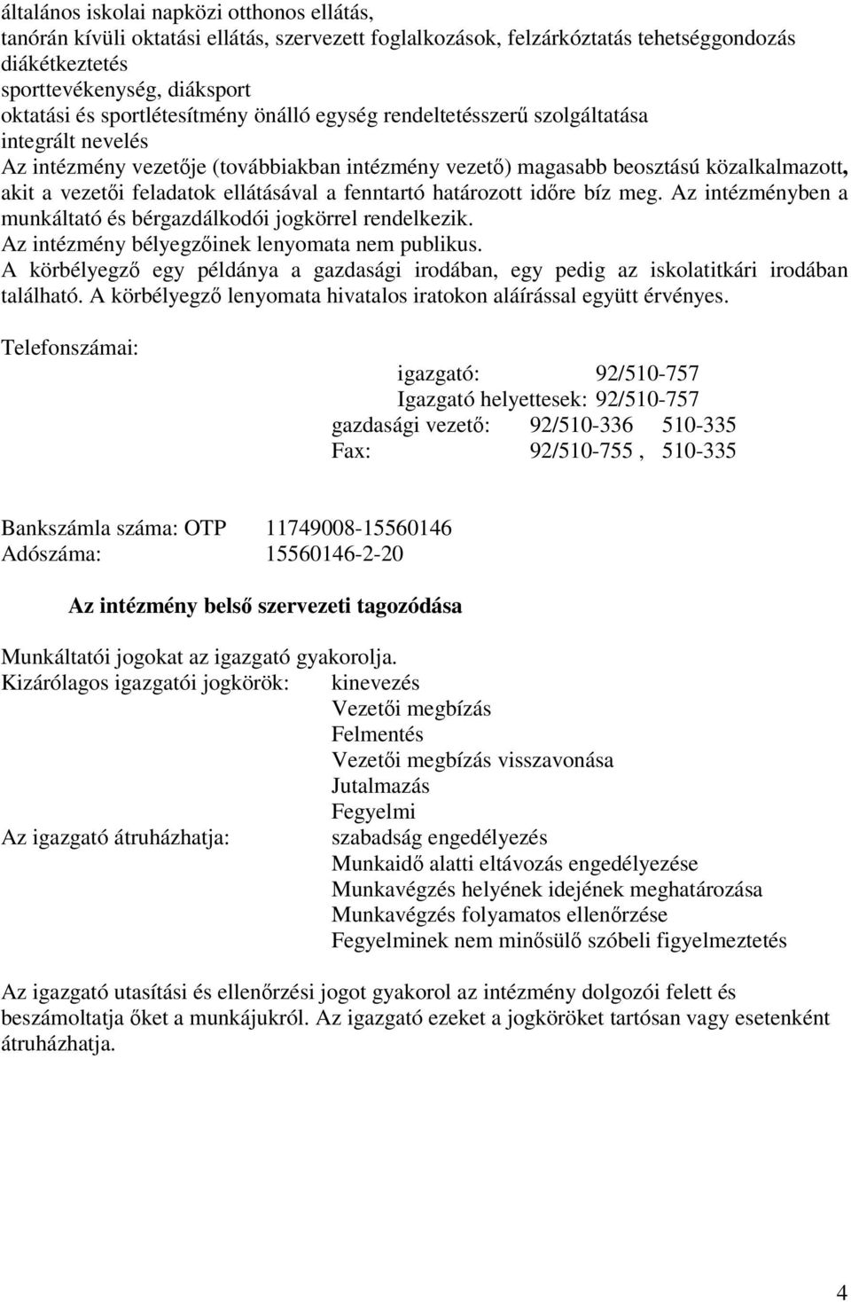 ellátásával a fenntartó határozott időre bíz meg. Az intézményben a munkáltató és bérgazdálkodói jogkörrel rendelkezik. Az intézmény bélyegzőinek lenyomata nem publikus.