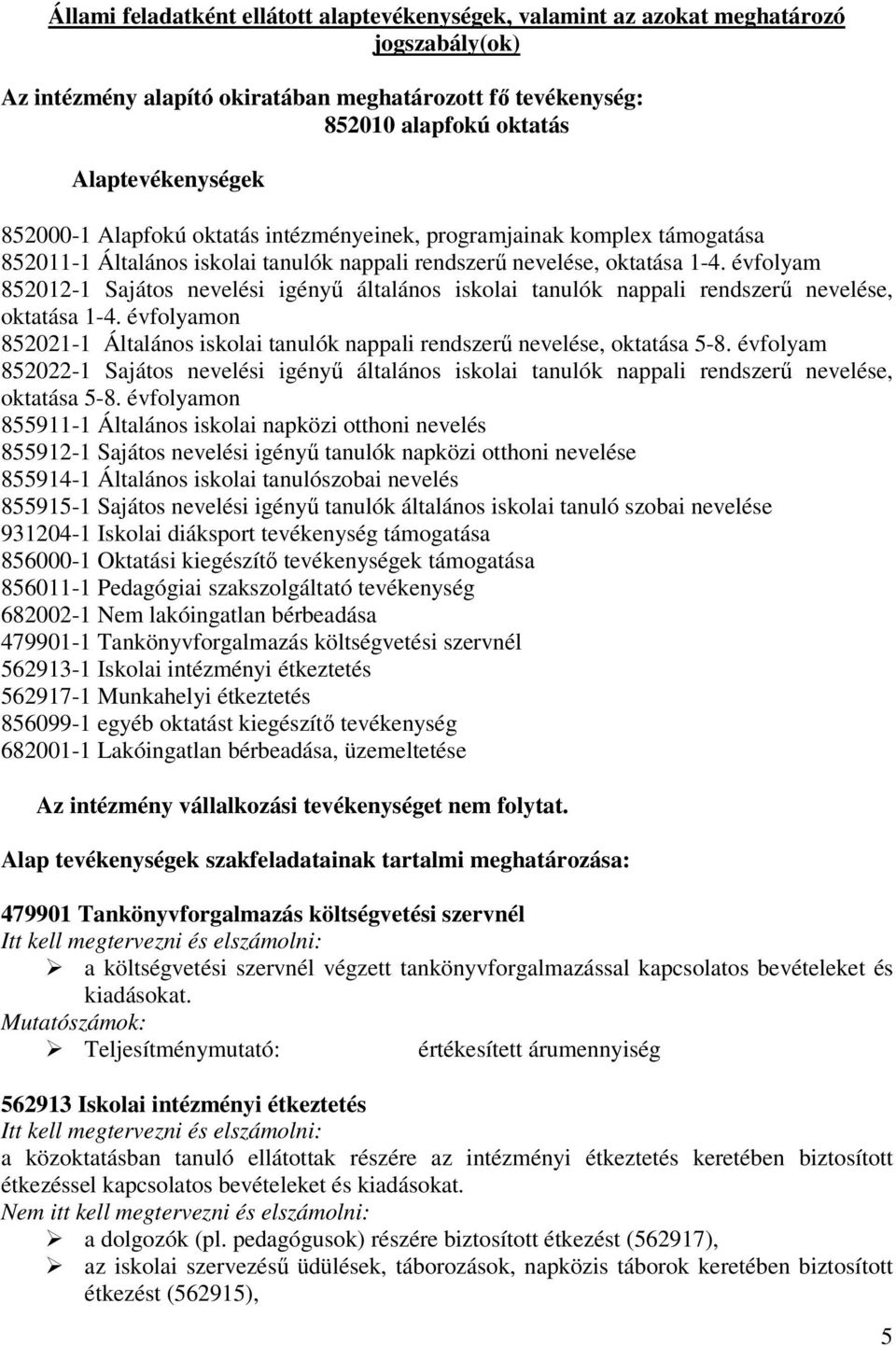 évfolyam 852012-1 Sajátos nevelési igényű általános iskolai tanulók nappali rendszerű nevelése, oktatása 1-4. évfolyamon 852021-1 Általános iskolai tanulók nappali rendszerű nevelése, oktatása 5-8.