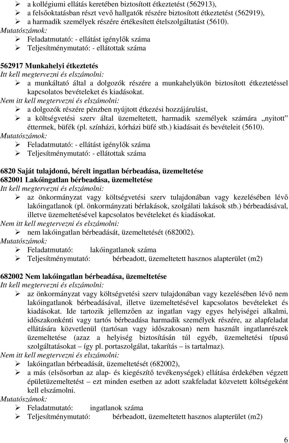 Mutatószámok: Feladatmutató: - ellátást igénylők száma Teljesítménymutató: - ellátottak száma 562917 Munkahelyi étkeztetés Itt kell megtervezni és elszámolni: a munkáltató által a dolgozók részére a