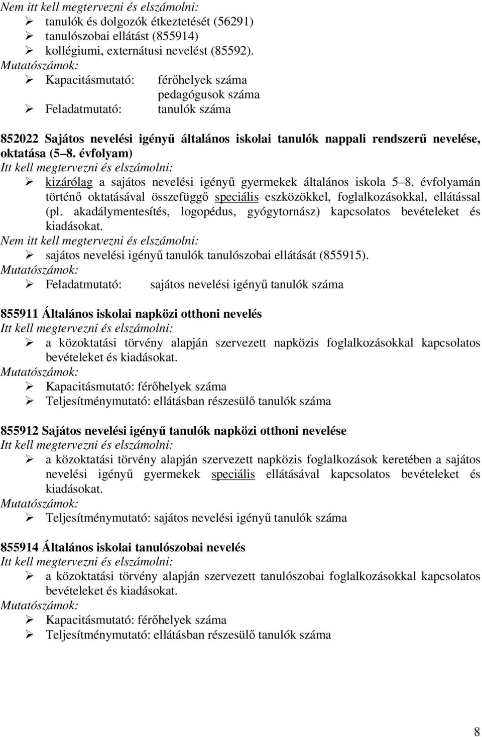 évfolyam) Itt kell megtervezni és elszámolni: kizárólag a sajátos nevelési igényű gyermekek általános iskola 5 8.