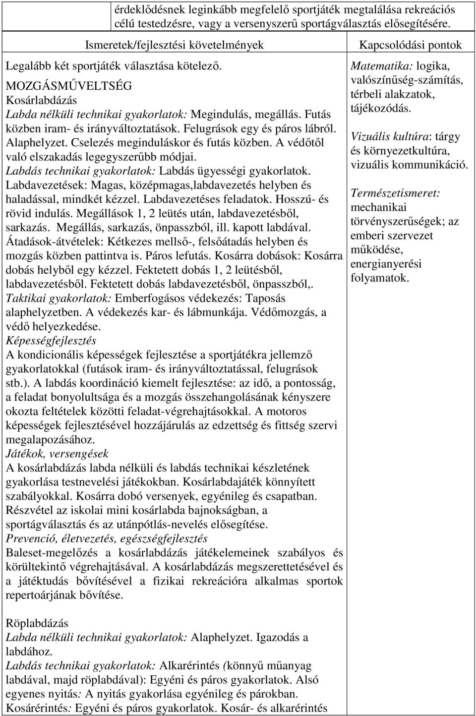 Futás közben iram- és irányváltoztatások. Felugrások egy és páros lábról. Alaphelyzet. Cselezés meginduláskor és futás közben. A védőtől való elszakadás legegyszerűbb módjai.