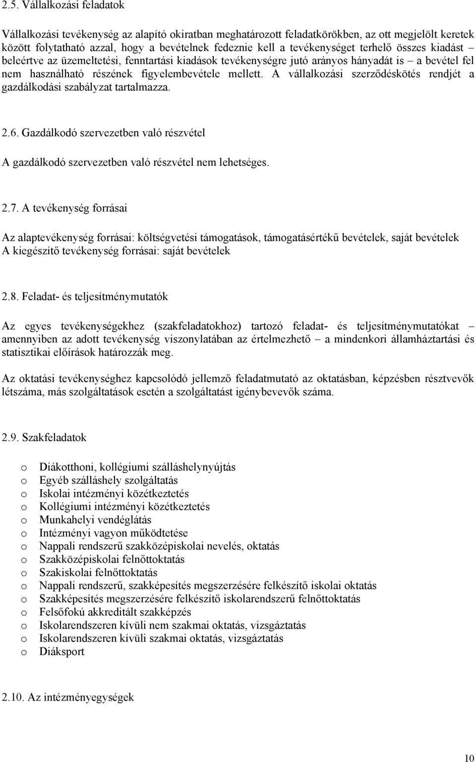 A vállalkozási szerződéskötés rendjét a gazdálkodási szabályzat tartalmazza. 2.6. Gazdálkodó szervezetben való részvétel A gazdálkodó szervezetben való részvétel nem lehetséges. 2.7.