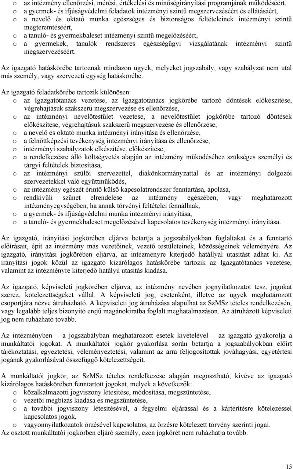 vizsgálatának intézményi szintű megszervezéséért. Az igazgató hatáskörébe tartoznak mindazon ügyek, melyeket jogszabály, vagy szabályzat nem utal más személy, vagy szervezeti egység hatáskörébe.