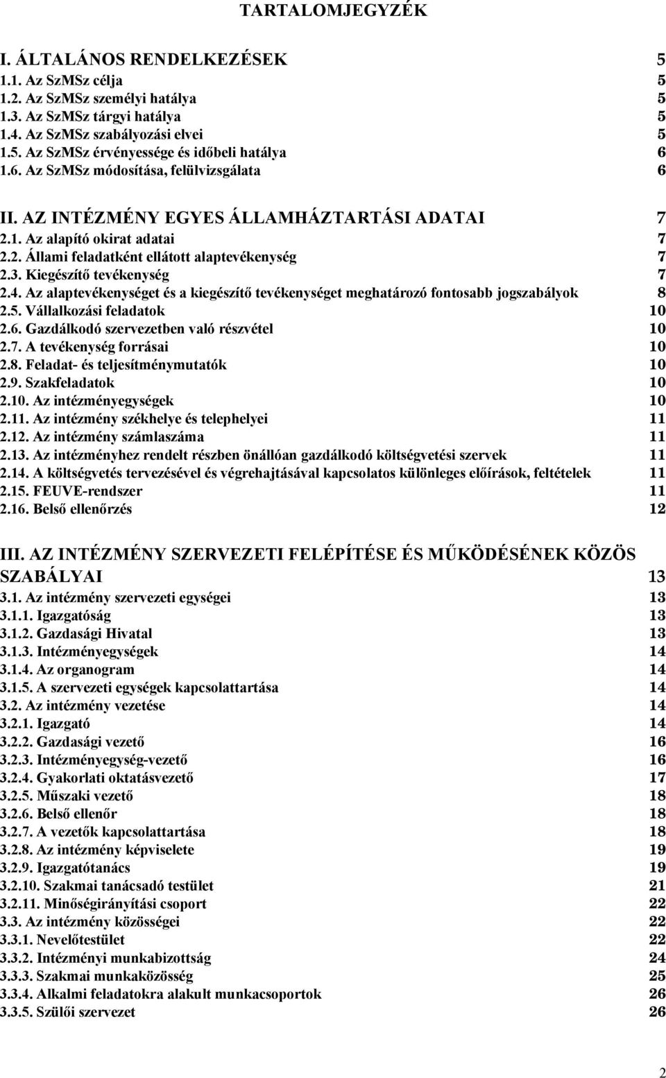 Kiegészítő tevékenység 7 2.4. Az alaptevékenységet és a kiegészítő tevékenységet meghatározó fontosabb jogszabályok 8 2.5. Vállalkozási feladatok 10 2.6. Gazdálkodó szervezetben való részvétel 10 2.7. A tevékenység forrásai 10 2.