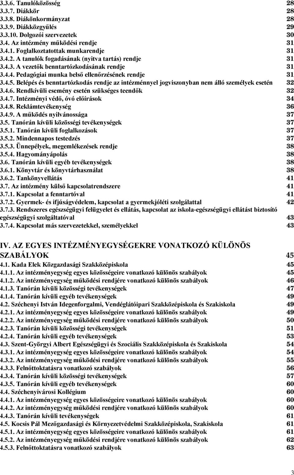 Belépés és benntartózkodás rendje az intézménnyel jogviszonyban nem álló személyek esetén 32 3.4.6. Rendkívüli esemény esetén szükséges teendők 32 3.4.7. Intézményi védő, óvó előírások 34 3.4.8.