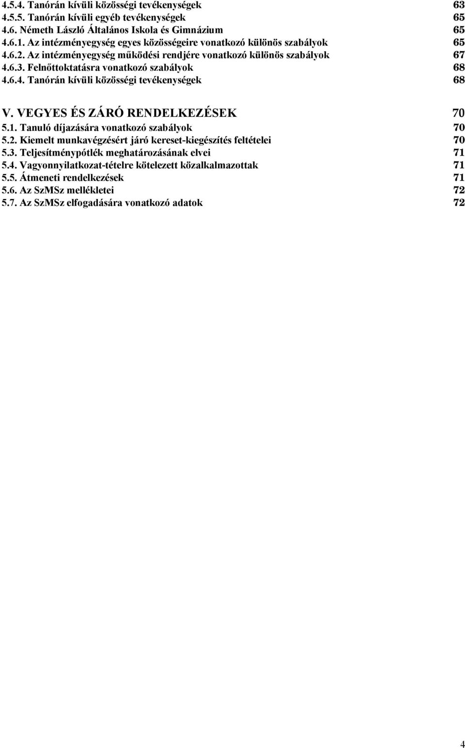 Felnőttoktatásra vonatkozó szabályok 68 4.6.4. Tanórán kívüli közösségi tevékenységek 68 V. VEGYES ÉS ZÁRÓ RENDELKEZÉSEK 70 5.1. Tanuló díjazására vonatkozó szabályok 70 5.2.