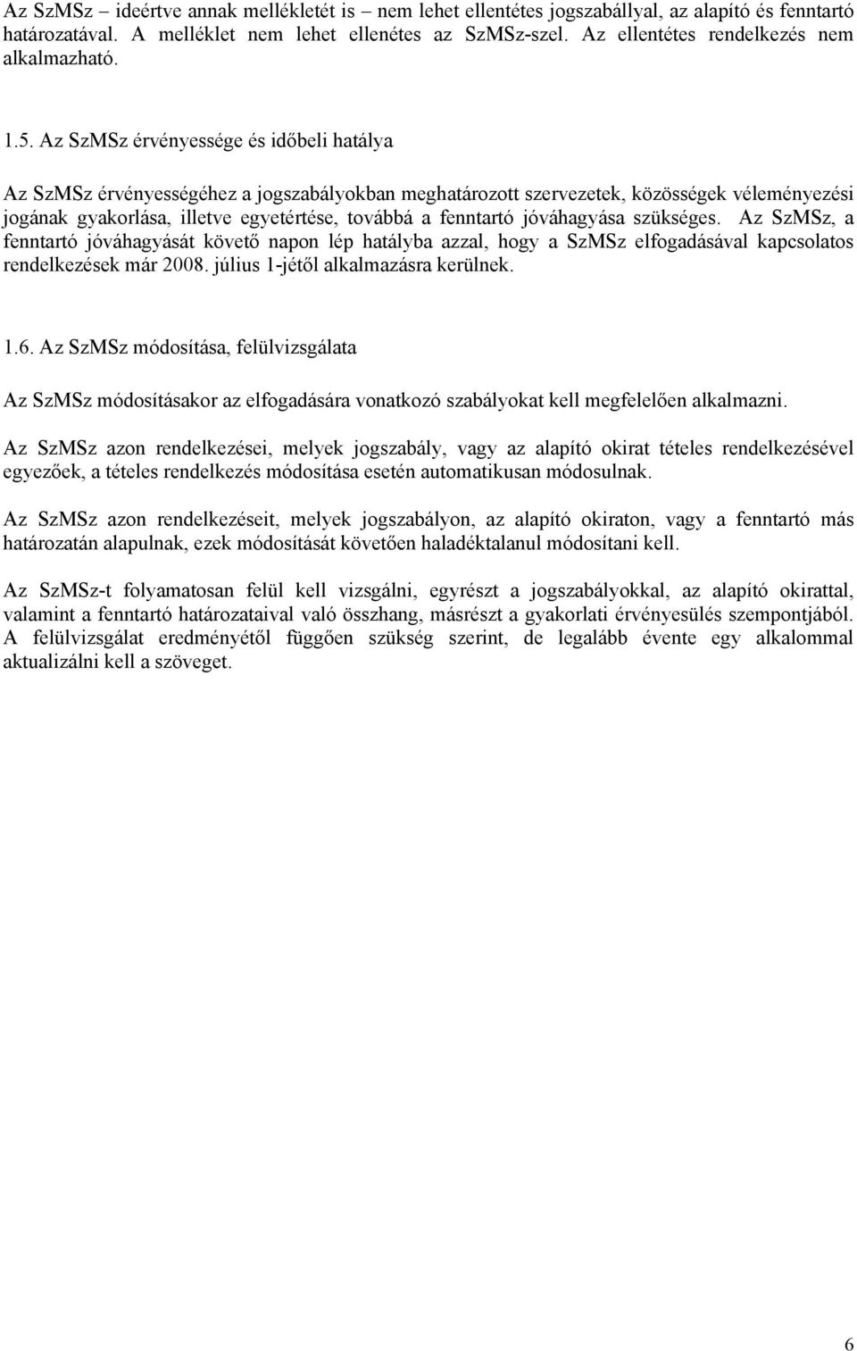 Az SzMSz érvényessége és időbeli hatálya Az SzMSz érvényességéhez a jogszabályokban meghatározott szervezetek, közösségek véleményezési jogának gyakorlása, illetve egyetértése, továbbá a fenntartó