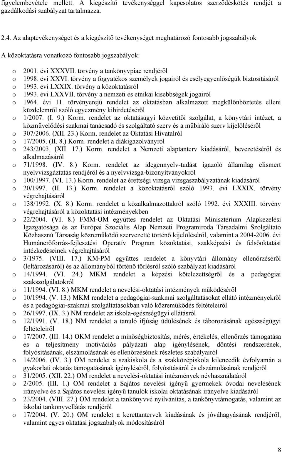 évi XXVI. törvény a fogyatékos személyek jogairól és esélyegyenlőségük biztosításáról o 1993. évi LXXIX. törvény a közoktatásról o 1993. évi LXXVII.