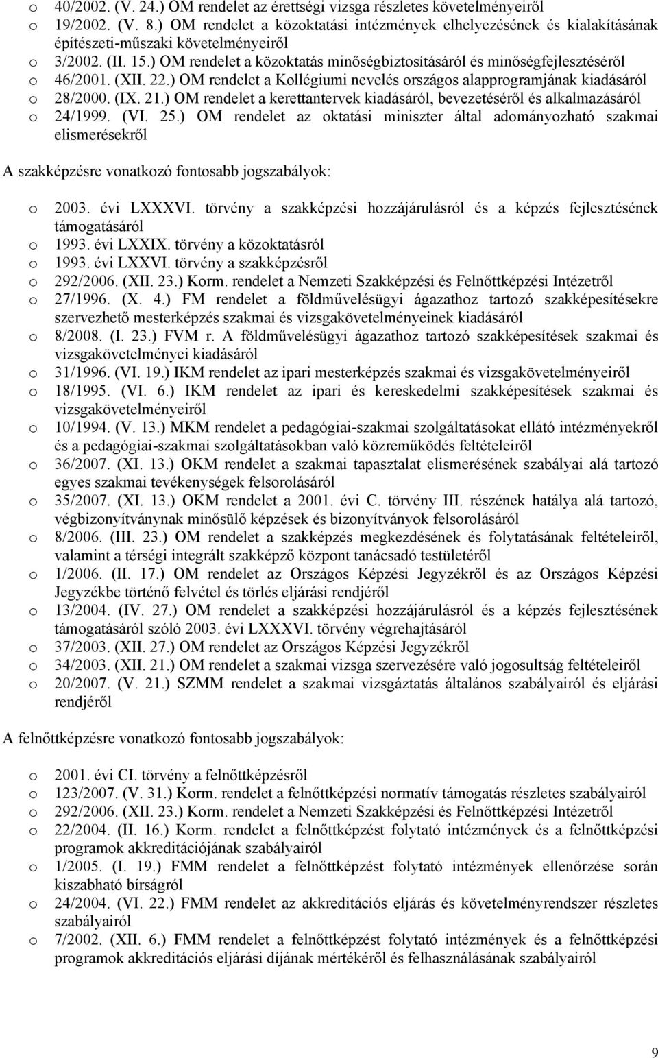 ) OM rendelet a közoktatás minőségbiztosításáról és minőségfejlesztéséről o 46/2001. (XII. 22.) OM rendelet a Kollégiumi nevelés országos alapprogramjának kiadásáról o 28/2000. (IX. 21.