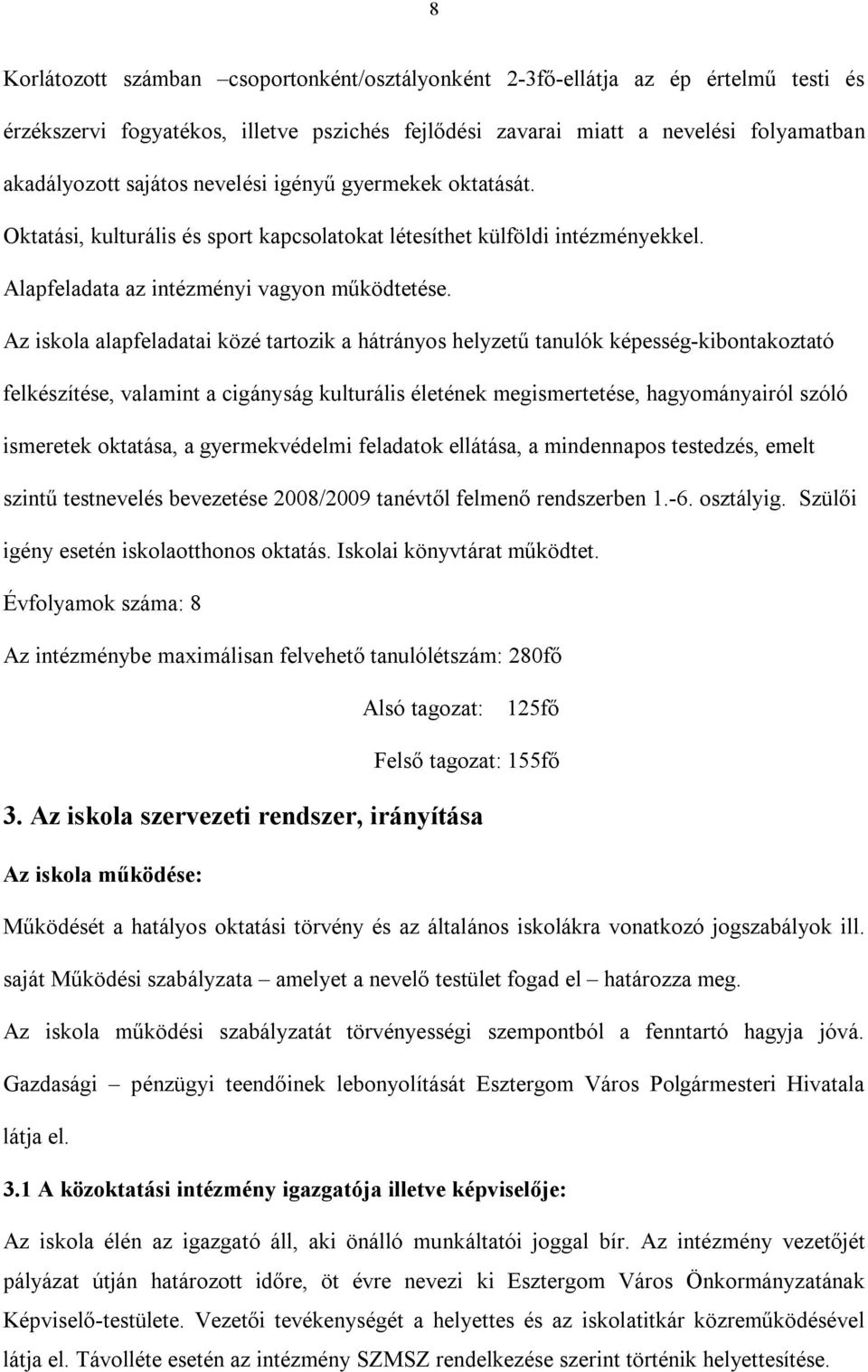 Az iskola alapfeladatai közé tartozik a hátrányos helyzetű tanulók képesség-kibontakoztató felkészítése, valamint a cigányság kulturális életének megismertetése, hagyományairól szóló ismeretek