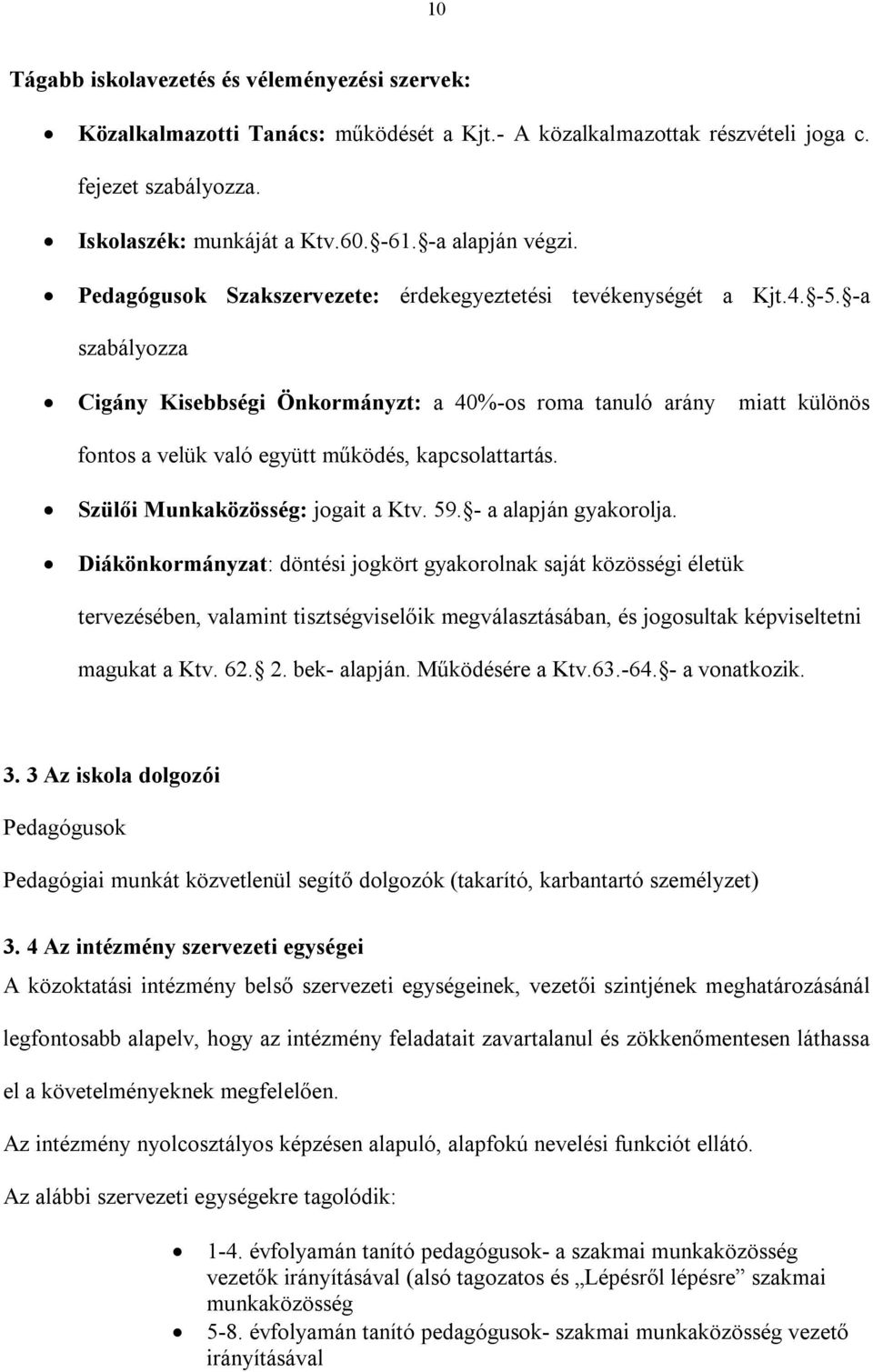 -a szabályozza Cigány Kisebbségi Önkormányzt: a 40%-os roma tanuló arány miatt különös fontos a velük való együtt működés, kapcsolattartás. Szülői Munkaközösség: jogait a Ktv. 59.