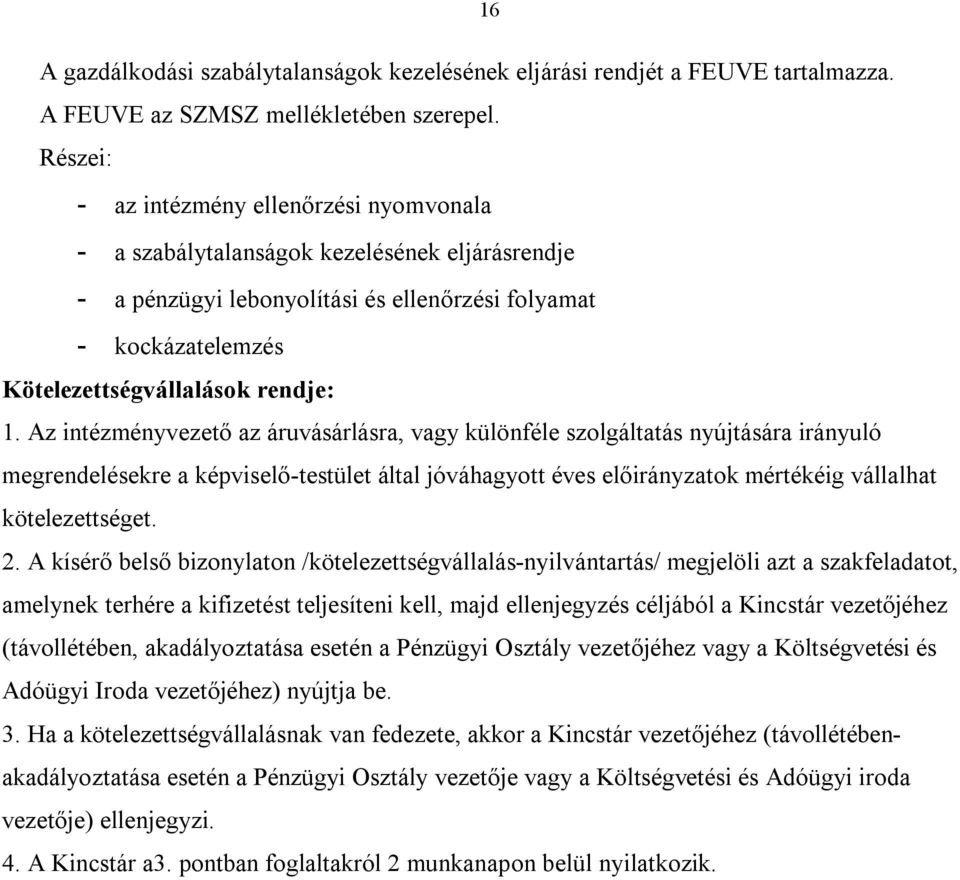 Az intézményvezető az áruvásárlásra, vagy különféle szolgáltatás nyújtására irányuló megrendelésekre a képviselő-testület által jóváhagyott éves előirányzatok mértékéig vállalhat kötelezettséget. 2.