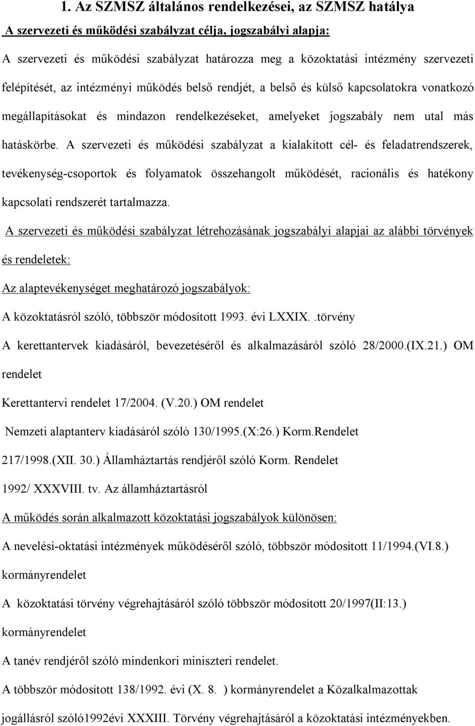 A szervezeti és működési szabályzat a kialakított cél- és feladatrendszerek, tevékenység-csoportok és folyamatok összehangolt működését, racionális és hatékony kapcsolati rendszerét tartalmazza.