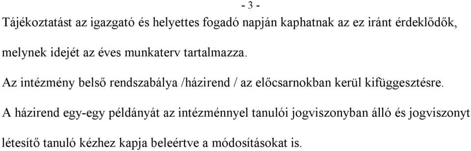 Az intézmény belső rendszabálya /házirend / az előcsarnokban kerül kifüggesztésre.