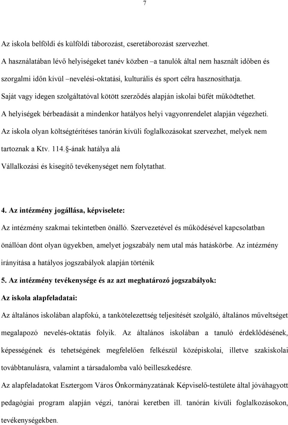 Saját vagy idegen szolgáltatóval kötött szerződés alapján iskolai büfét működtethet. A helyiségek bérbeadását a mindenkor hatályos helyi vagyonrendelet alapján végezheti.