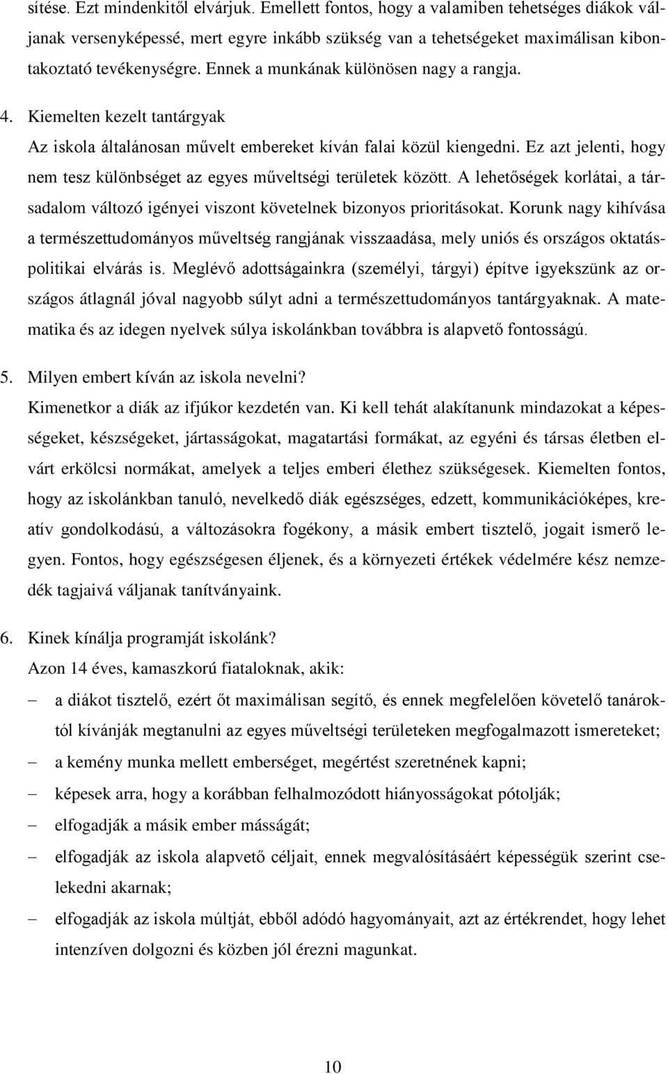 Ez azt jelenti, hogy nem tesz különbséget az egyes műveltségi területek között. A lehetőségek korlátai, a társadalom változó igényei viszont követelnek bizonyos prioritásokat.