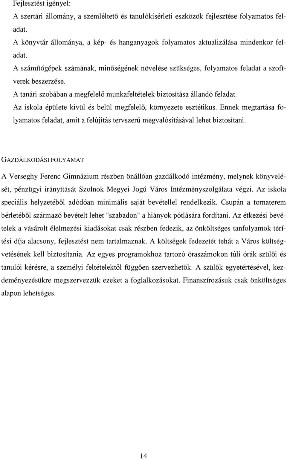 A tanári szobában a megfelelő munkafeltételek biztosítása állandó feladat. Az iskola épülete kívül és belül megfelelő, környezete esztétikus.