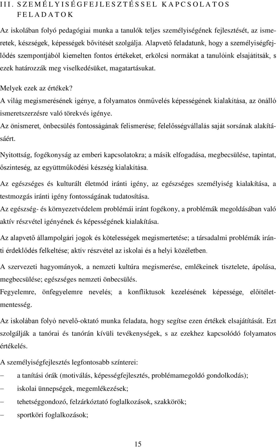 Melyek ezek az értékek? A világ megismerésének igénye, a folyamatos önművelés képességének kialakítása, az önálló ismeretszerzésre való törekvés igénye.