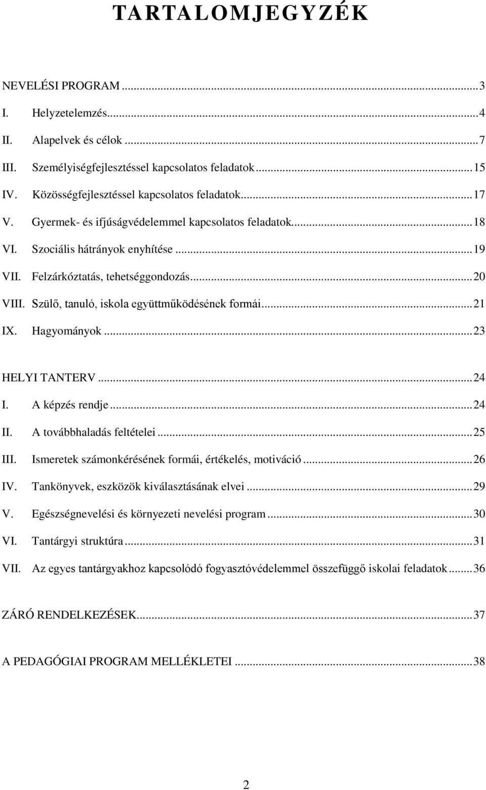 Szülő, tanuló, iskola együttműködésének formái... 21 IX. Hagyományok... 23 HELYI TANTERV... 24 I. A képzés rendje... 24 II. A továbbhaladás feltételei... 25 III.