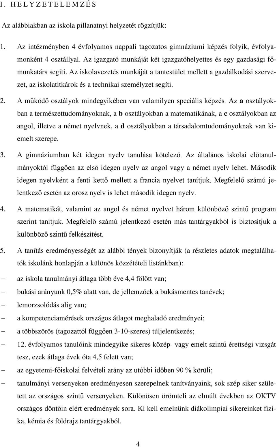 Az iskolavezetés munkáját a tantestület mellett a gazdálkodási szervezet, az iskolatitkárok és a technikai személyzet segíti. 2. A működő osztályok mindegyikében van valamilyen speciális képzés.