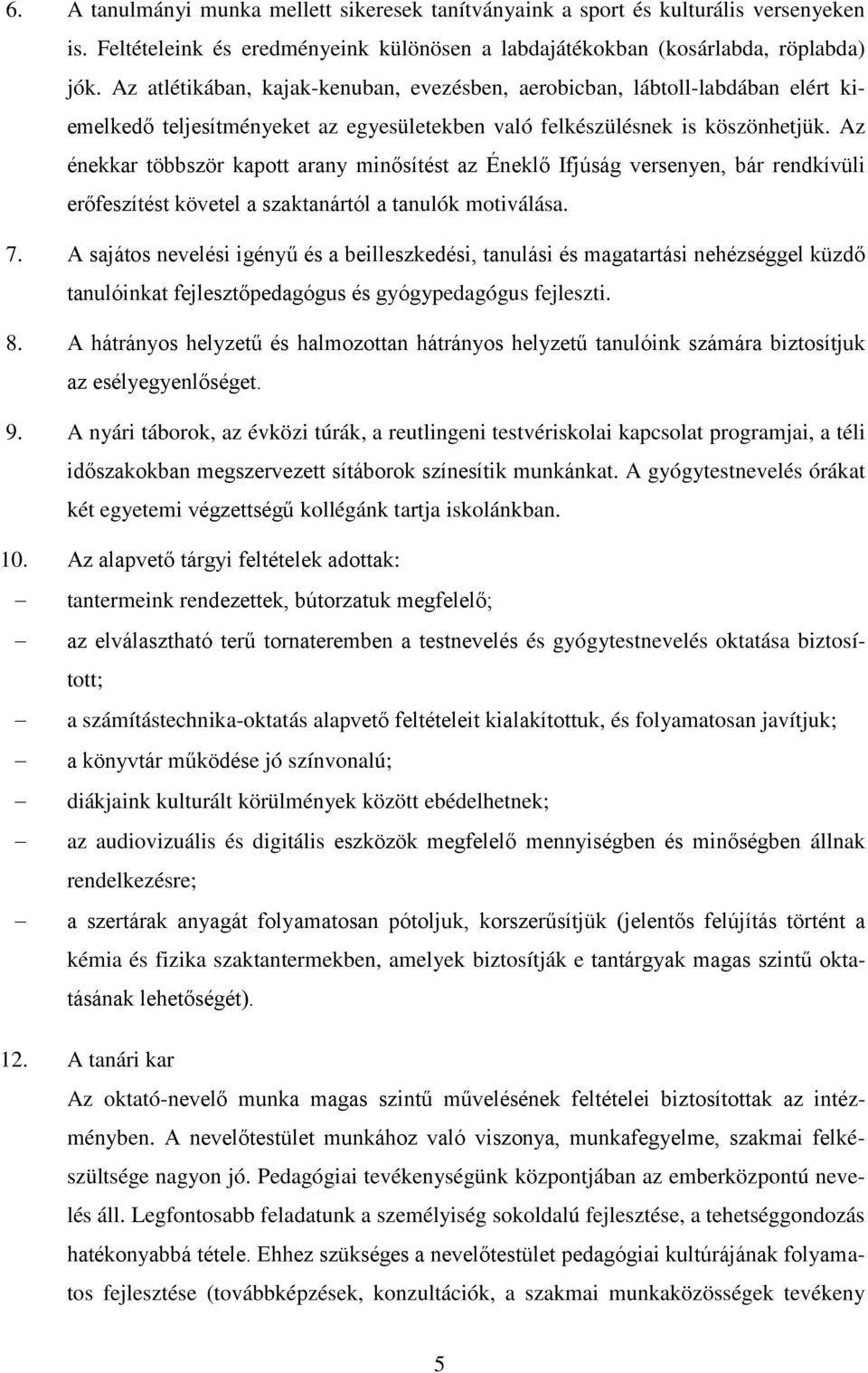 Az énekkar többször kapott arany minősítést az Éneklő Ifjúság versenyen, bár rendkívüli erőfeszítést követel a szaktanártól a tanulók motiválása. 7.