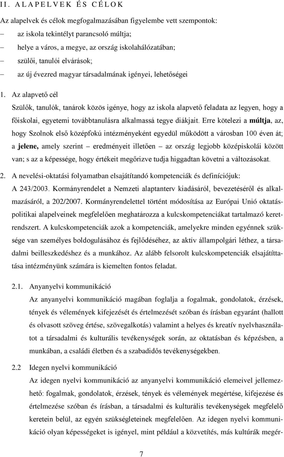 Az alapvető cél Szülők, tanulók, tanárok közös igénye, hogy az iskola alapvető feladata az legyen, hogy a főiskolai, egyetemi továbbtanulásra alkalmassá tegye diákjait.