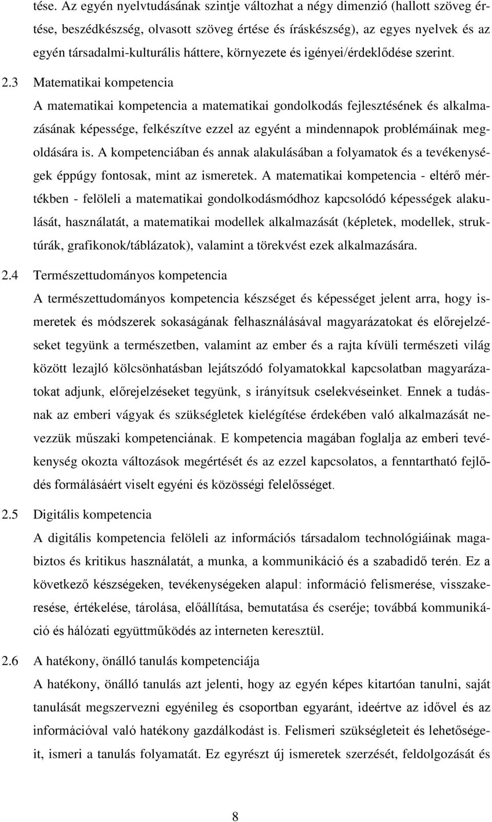 3 Matematikai kompetencia A matematikai kompetencia a matematikai gondolkodás fejlesztésének és alkalmazásának képessége, felkészítve ezzel az egyént a mindennapok problémáinak megoldására is.