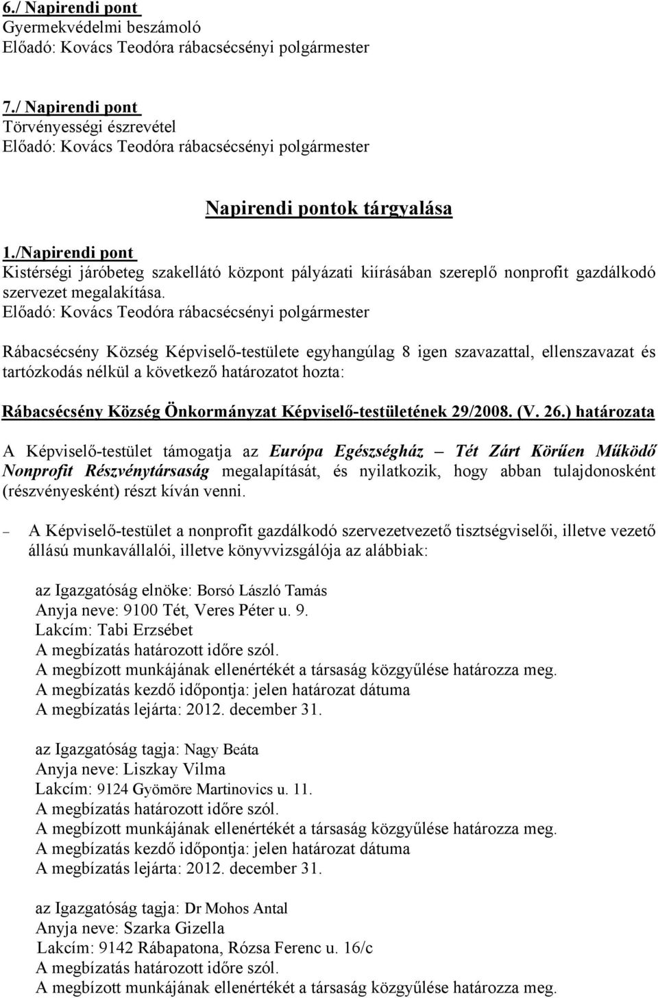 26.) A Képviselő-testület támogatja az Európa Egészségház Tét Zárt Körűen Működő Nonprofit Részvénytársaság megalapítását, és nyilatkozik, hogy abban tulajdonosként (részvényesként) részt kíván venni.