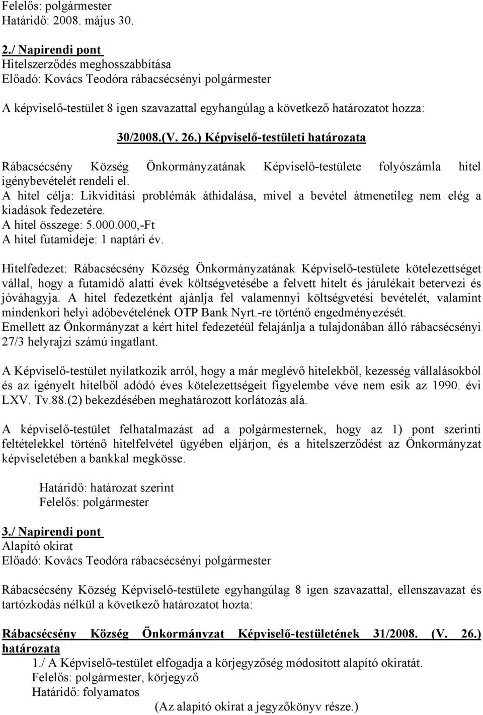 A hitel célja: Likviditási problémák áthidalása, mivel a bevétel átmenetileg nem elég a kiadások fedezetére. A hitel összege: 5.000.000,-Ft A hitel futamideje: 1 naptári év.