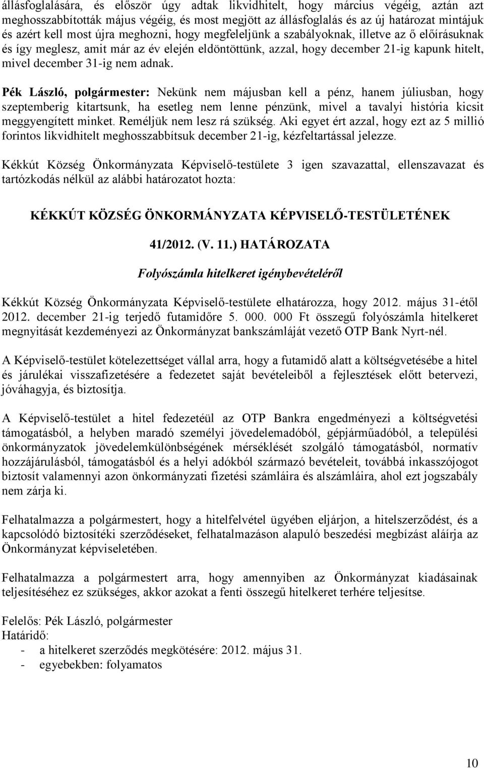 Pék László, polgármester: Nekünk nem májusban kell a pénz, hanem júliusban, hogy szeptemberig kitartsunk, ha esetleg nem lenne pénzünk, mivel a tavalyi história kicsit meggyengített minket.