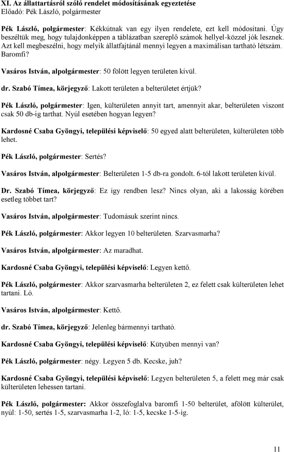 Vasáros István, alpolgármester: 50 fölött legyen területen kívül. dr. Szabó Tímea, körjegyző: Lakott területen a belterületet értjük?