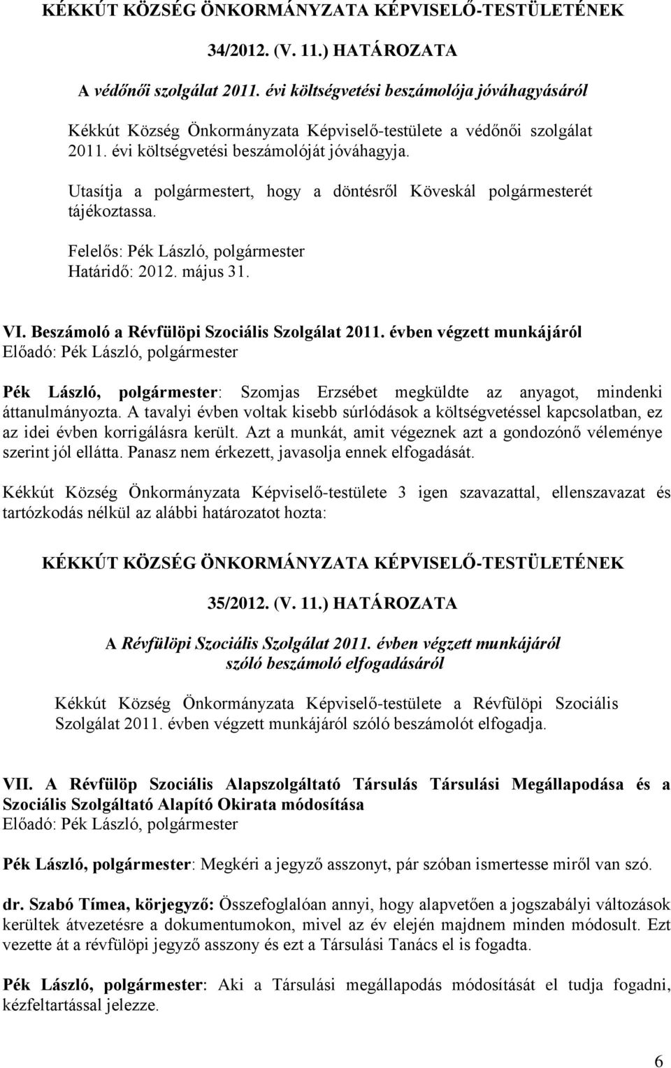 Beszámoló a Révfülöpi Szociális Szolgálat 2011. évben végzett munkájáról Pék László, polgármester: Szomjas Erzsébet megküldte az anyagot, mindenki áttanulmányozta.