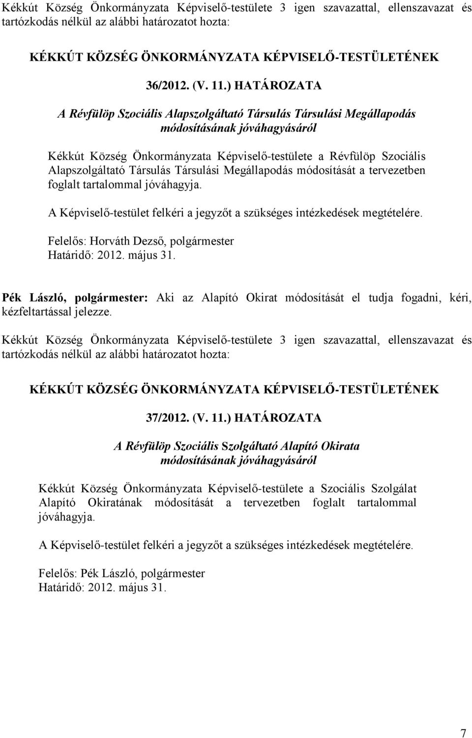 Társulás Társulási Megállapodás módosítását a tervezetben foglalt tartalommal jóváhagyja. A Képviselő-testület felkéri a jegyzőt a szükséges intézkedések megtételére.