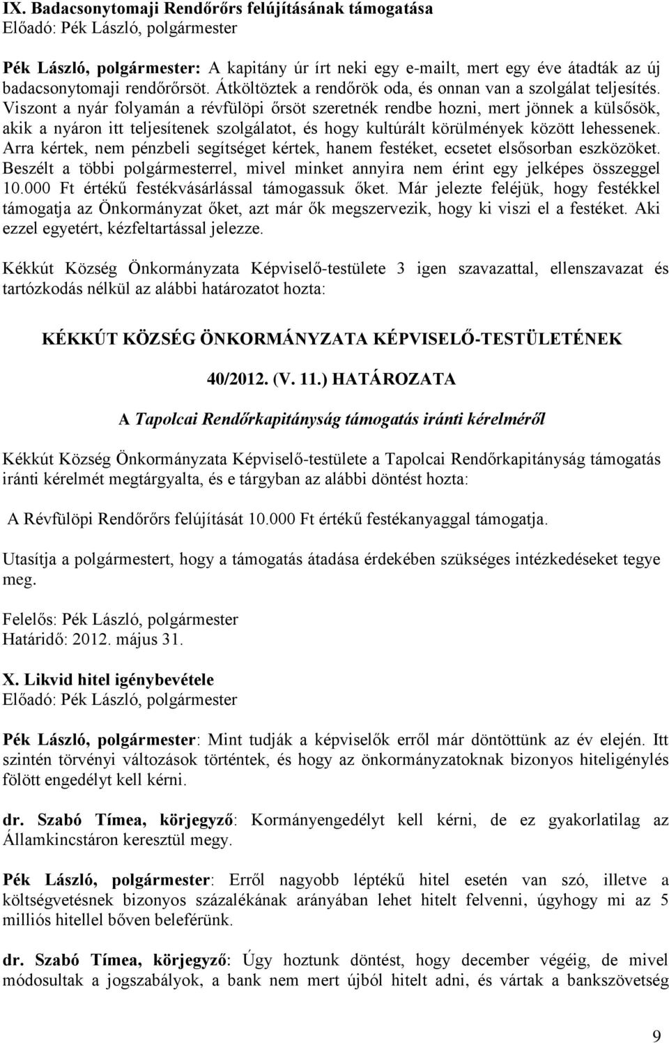 Viszont a nyár folyamán a révfülöpi őrsöt szeretnék rendbe hozni, mert jönnek a külsősök, akik a nyáron itt teljesítenek szolgálatot, és hogy kultúrált körülmények között lehessenek.