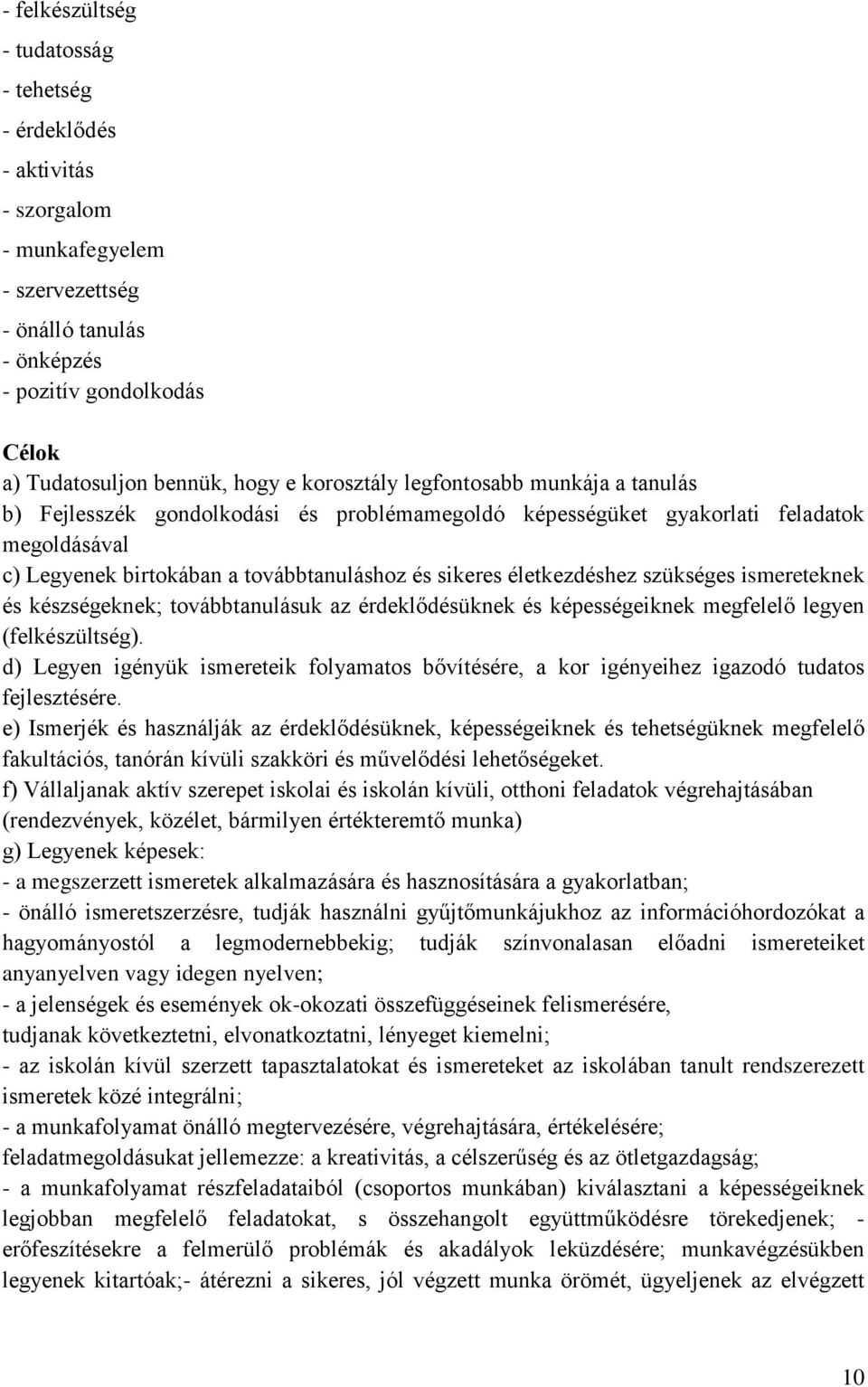 életkezdéshez szükséges ismereteknek és készségeknek; továbbtanulásuk az érdeklődésüknek és képességeiknek megfelelő legyen (felkészültség).