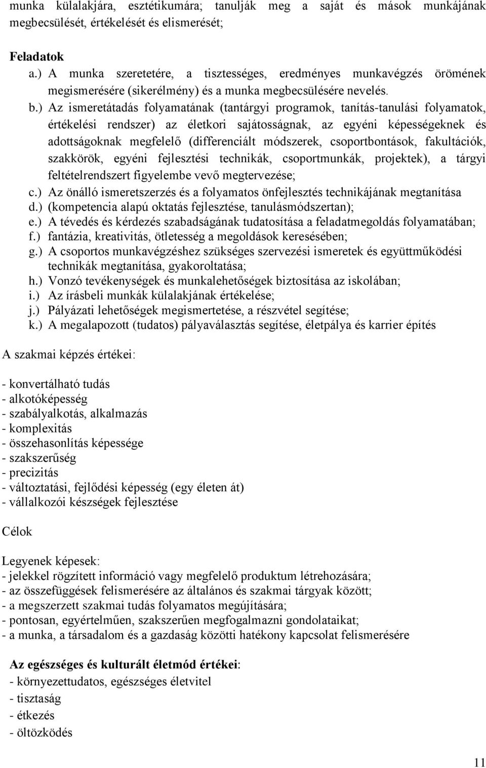 ) Az ismeretátadás folyamatának (tantárgyi programok, tanítás-tanulási folyamatok, értékelési rendszer) az életkori sajátosságnak, az egyéni képességeknek és adottságoknak megfelelő (differenciált