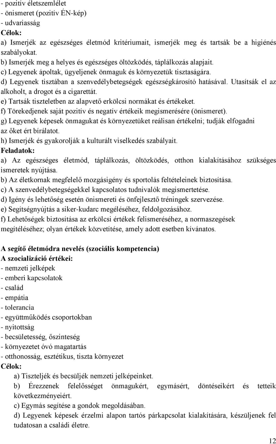 d) Legyenek tisztában a szenvedélybetegségek egészségkárosító hatásával. Utasítsák el az alkoholt, a drogot és a cigarettát. e) Tartsák tiszteletben az alapvető erkölcsi normákat és értékeket.