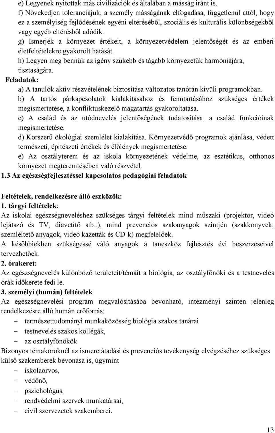 adódik. g) Ismerjék a környezet értékeit, a környezetvédelem jelentőségét és az emberi életfeltételekre gyakorolt hatását.