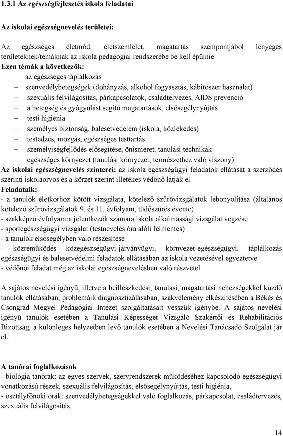 Ezen témák a következők: az egészséges táplálkozás szenvedélybetegségek (dohányzás, alkohol fogyasztás, kábítószer használat) szexuális felvilágosítás, párkapcsolatok, családtervezés, AIDS prevenció