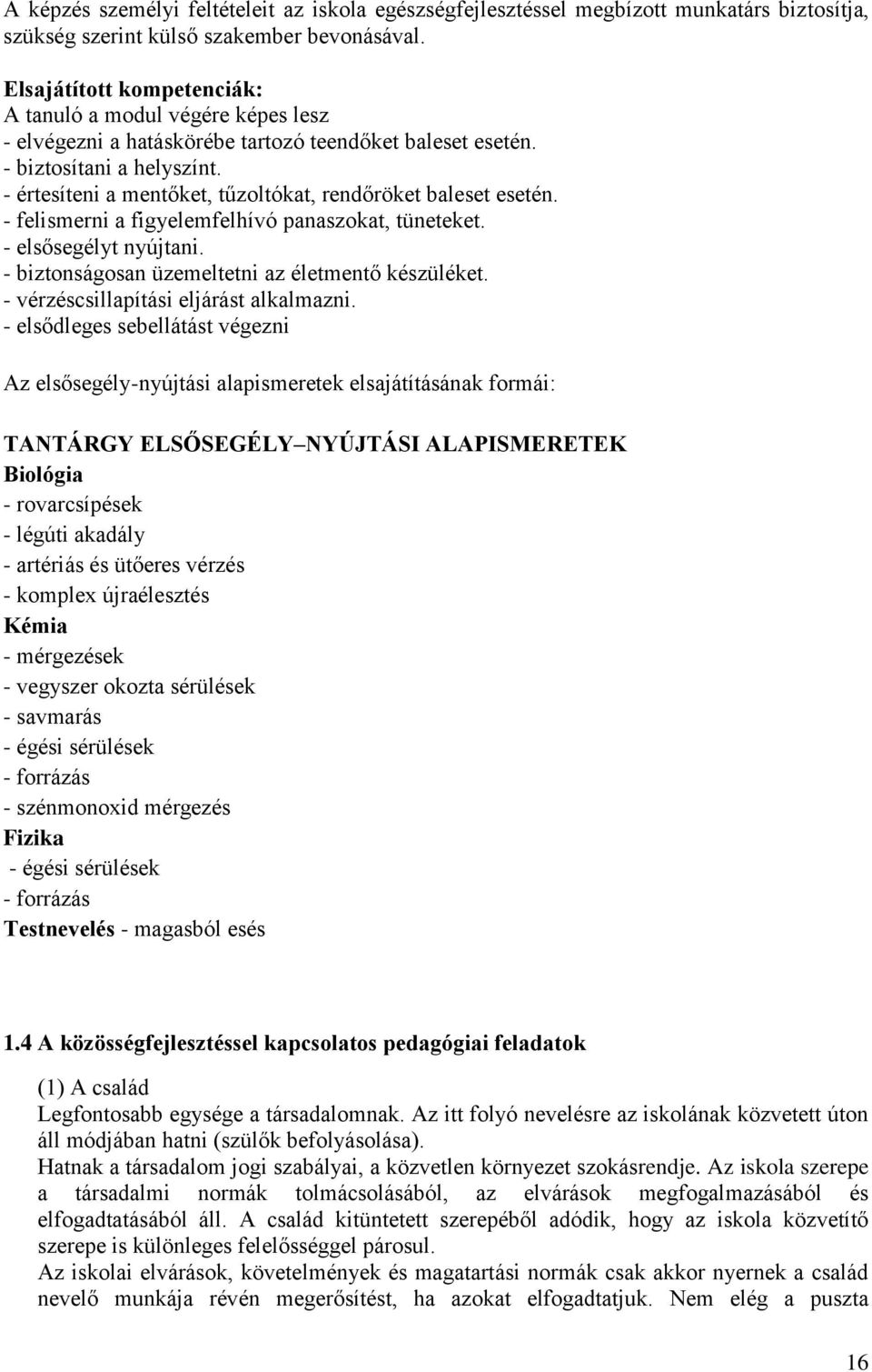 - értesíteni a mentőket, tűzoltókat, rendőröket baleset esetén. - felismerni a figyelemfelhívó panaszokat, tüneteket. - elsősegélyt nyújtani. - biztonságosan üzemeltetni az életmentő készüléket.